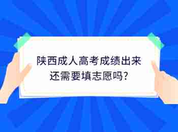 陜西成人高考成績出來還需要填志愿嗎?