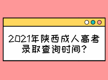 2021年陜西成人高考錄取查詢時(shí)間?