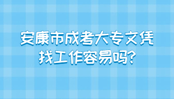 安康市成考大專文憑找工作容易嗎