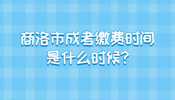 商洛市成考繳費(fèi)時(shí)間是什么時(shí)候