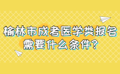 榆林市成考醫(yī)學類報名需要什么條件