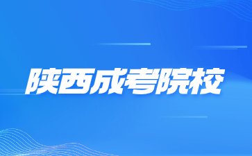 2024年陜西成人高考院校有哪些？