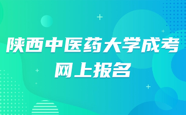 2024年陜西中醫(yī)藥大學(xué)成考網(wǎng)上報(bào)名時(shí)間？