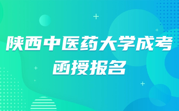 2024年陜西中醫(yī)藥大學(xué)成考函授報名？