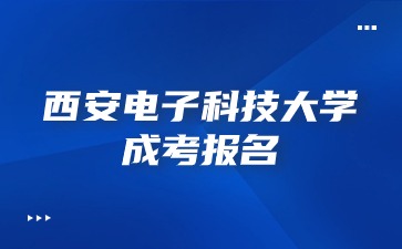 西安電子科技大學(xué)成考報(bào)名入口怎么進(jìn)入？