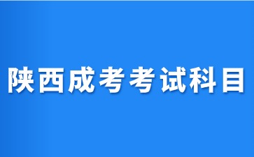 2024年陜西成人高考考試科目安排