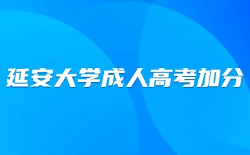 2024年延安大學(xué)成人高考考試有加分嗎？