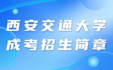 2024年西安交通大學(xué)成人高考招生簡章