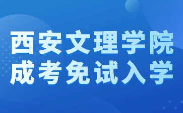 2024年西安文理學院成考本科免試入學方法？